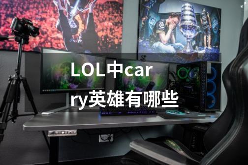 LOL中carry英雄有哪些-第1张-游戏信息-龙启网