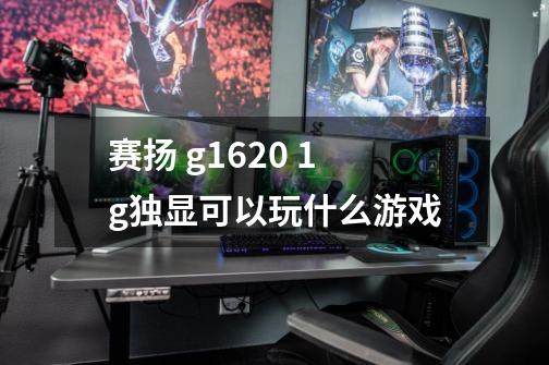 赛扬 g1620 1g独显可以玩什么游戏-第1张-游戏信息-龙启网