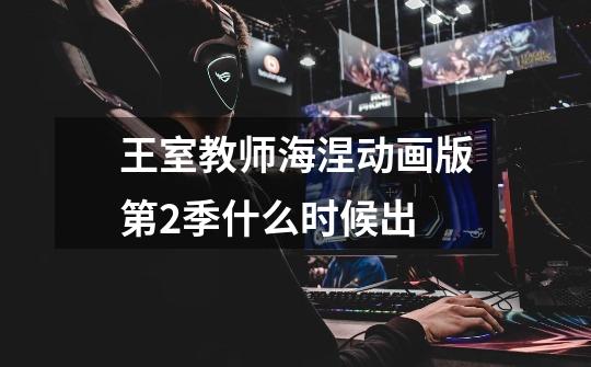 王室教师海涅动画版第2季什么时候出-第1张-游戏信息-龙启网