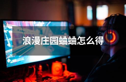 浪漫庄园蛐蛐怎么得-第1张-游戏信息-龙启网