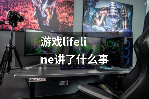 游戏lifeline讲了什么事-第1张-游戏信息-龙启网