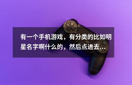 有一个手机游戏，有分类的比如明星名字啊什么的，然后点进去类似于一个笔画一个猜的那种，然后可以拍摄到-第1张-游戏信息-龙启网