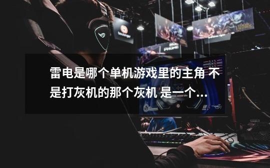 雷电是哪个单机游戏里的主角 不是打灰机的那个灰机 是一个剑士-第1张-游戏信息-龙启网