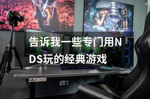 告诉我一些专门用NDS玩的经典游戏-第1张-游戏信息-龙启网