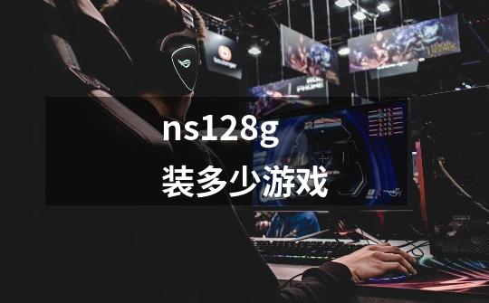 ns128g装多少游戏-第1张-游戏信息-龙启网