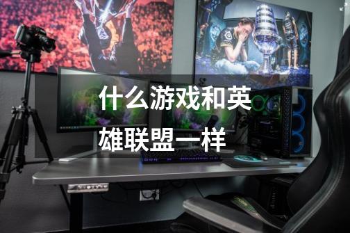 什么游戏和英雄联盟一样-第1张-游戏信息-龙启网