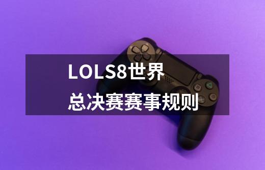 LOLS8世界总决赛赛事规则-第1张-游戏信息-龙启网