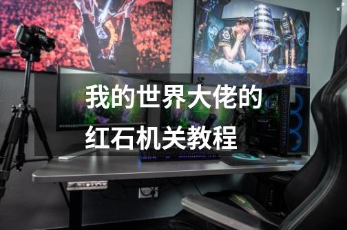 我的世界大佬的红石机关教程-第1张-游戏信息-龙启网
