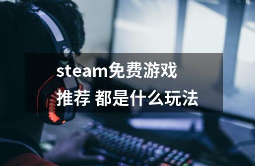 steam免费游戏推荐 都是什么玩法-第1张-游戏信息-龙启网