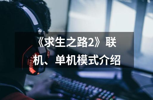 《求生之路2》联机、单机模式介绍-第1张-游戏信息-龙启网