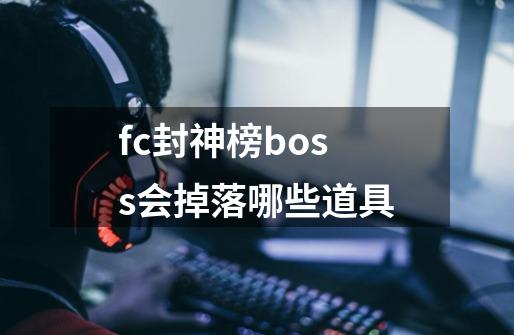 fc封神榜boss会掉落哪些道具-第1张-游戏信息-龙启网