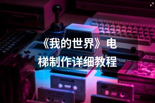 《我的世界》电梯制作详细教程-第1张-游戏信息-龙启网