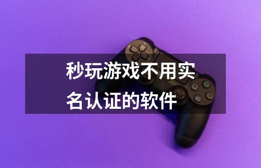 秒玩游戏不用实名认证的软件-第1张-游戏信息-龙启网