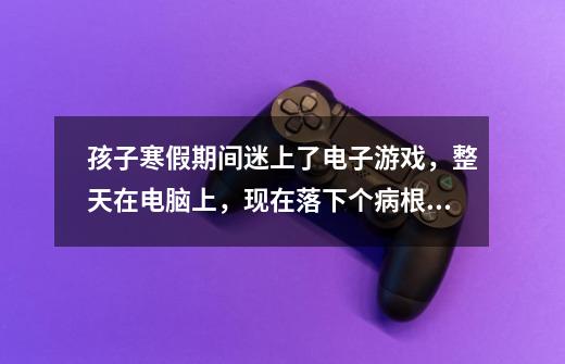 孩子寒假期间迷上了电子游戏,整天在电脑上,现在落下个病根,手腕疼,还发颤。医生说是肌腱产生了炎症,也-第1张-游戏信息-龙启网
