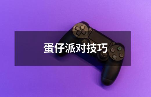 蛋仔派对技巧-第1张-游戏信息-龙启网
