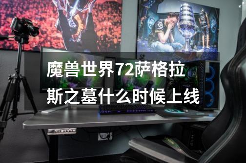 魔兽世界7.2萨格拉斯之墓什么时候上线-第1张-游戏信息-龙启网