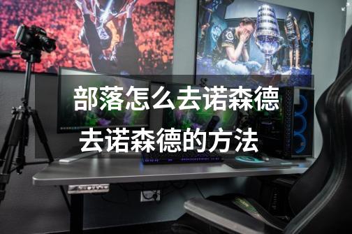 部落怎么去诺森德 去诺森德的方法-第1张-游戏信息-龙启网