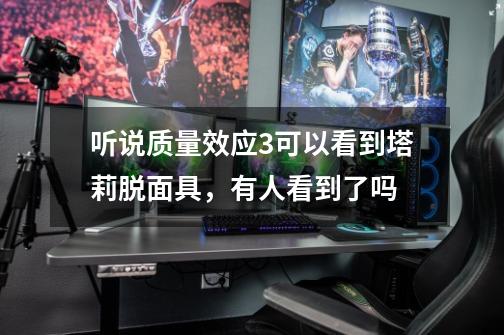 听说质量效应3可以看到塔莉脱面具，有人看到了吗-第1张-游戏信息-龙启网
