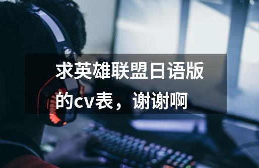 求英雄联盟日语版的cv表,谢谢啊-第1张-游戏信息-龙启网