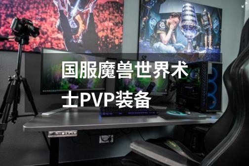 国服魔兽世界术士PVP装备-第1张-游戏信息-龙启网