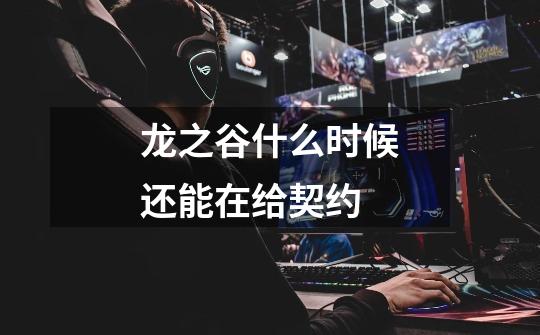 龙之谷什么时候还能在给契约-第1张-游戏信息-龙启网