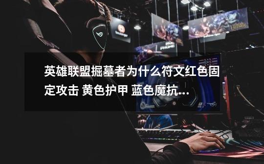 英雄联盟掘墓者为什么符文红色固定攻击 黄色护甲 蓝色魔抗 大精华固定攻击 但是技能却主W副E 最后点满Q-第1张-游戏信息-龙启网