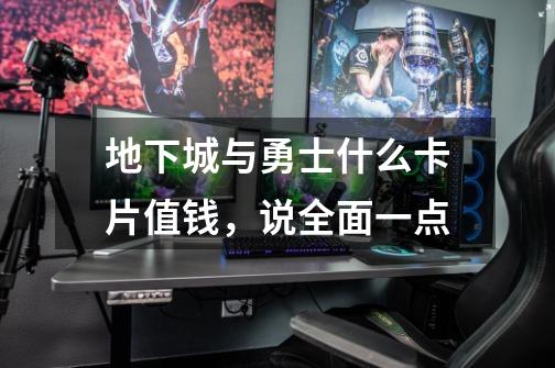 地下城与勇士什么卡片值钱,说全面一点-第1张-游戏信息-龙启网