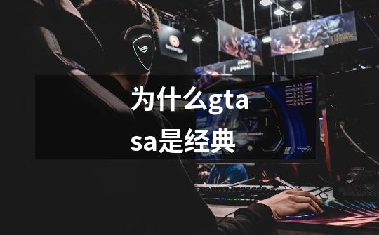 为什么gtasa是经典-第1张-游戏信息-龙启网
