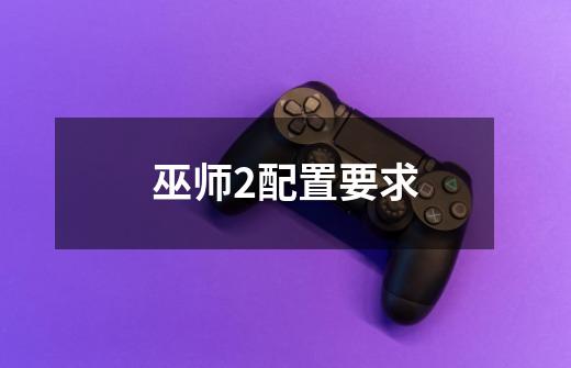 巫师2配置要求-第1张-游戏信息-龙启网