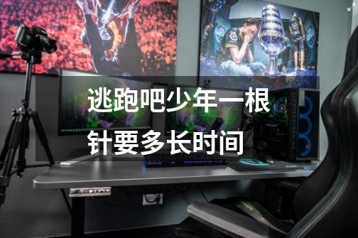 逃跑吧少年一根针要多长时间-第1张-游戏信息-龙启网