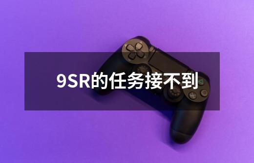 9SR的任务接不到-第1张-游戏信息-龙启网