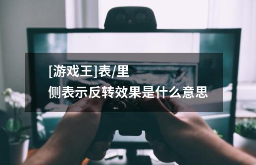 [游戏王]表/里侧表示+反转效果是什么意思-第1张-游戏信息-龙启网