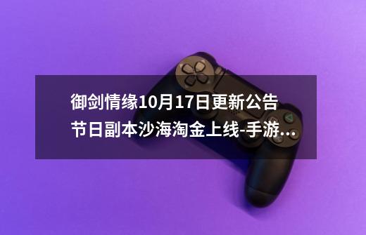 御剑情缘10月17日更新公告 节日副本沙海淘金上线-手游资讯-安族网-第1张-游戏信息-龙启网