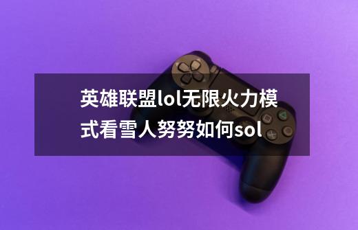 英雄联盟lol无限火力模式看雪人努努如何sol-第1张-游戏信息-龙启网