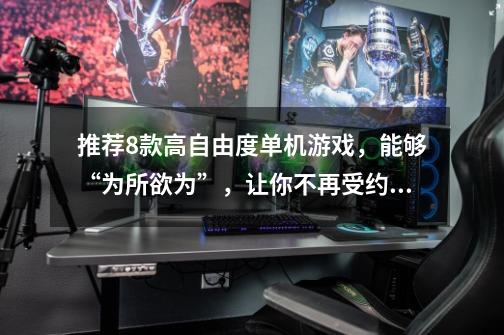 推荐8款高自由度单机游戏,能够“为所欲为”,让你不再受约束-第1张-游戏信息-龙启网