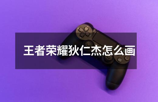 王者荣耀狄仁杰怎么画-第1张-游戏信息-龙启网