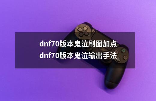 dnf70版本鬼泣刷图加点dnf70版本鬼泣输出手法-第1张-游戏信息-龙启网