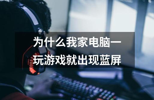 为什么我家电脑一玩游戏就出现蓝屏-第1张-游戏信息-龙启网