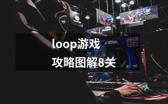 loop游戏攻略图解8关-第1张-游戏信息-龙启网