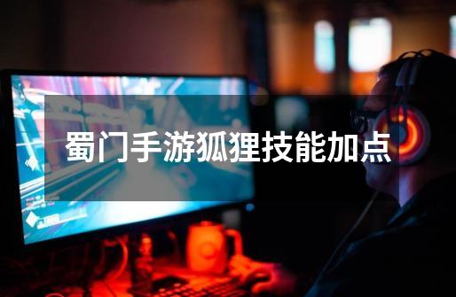 蜀门手游狐狸技能加点-第1张-游戏信息-龙启网