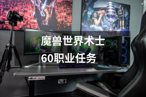 魔兽世界术士60职业任务-第1张-游戏信息-龙启网