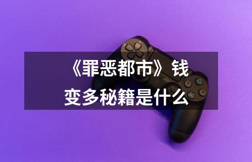 《罪恶都市》钱变多秘籍是什么-第1张-游戏信息-龙启网