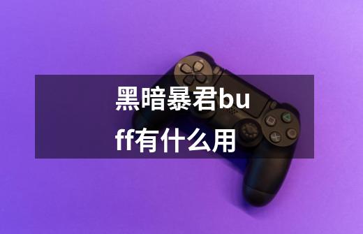 黑暗暴君buff有什么用-第1张-游戏信息-龙启网