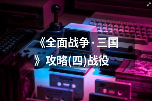 《全面战争·三国》攻略(四)战役-第1张-游戏信息-龙启网