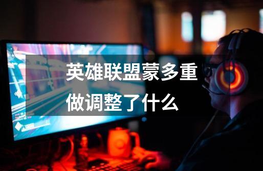 英雄联盟蒙多重做调整了什么-第1张-游戏信息-龙启网