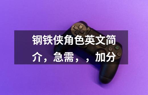 钢铁侠角色英文简介,急需,,加分-第1张-游戏信息-龙启网