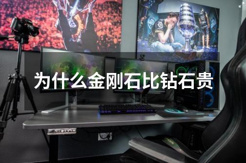 为什么金刚石比钻石贵-第1张-游戏信息-龙启网