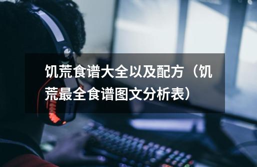 饥荒食谱大全以及配方(饥荒最全食谱图文分析表)-第1张-游戏信息-龙启网