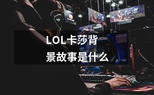 LOL卡莎背景故事是什么-第1张-游戏信息-龙启网