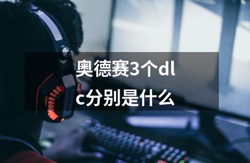 奥德赛3个dlc分别是什么-第1张-游戏信息-龙启网
